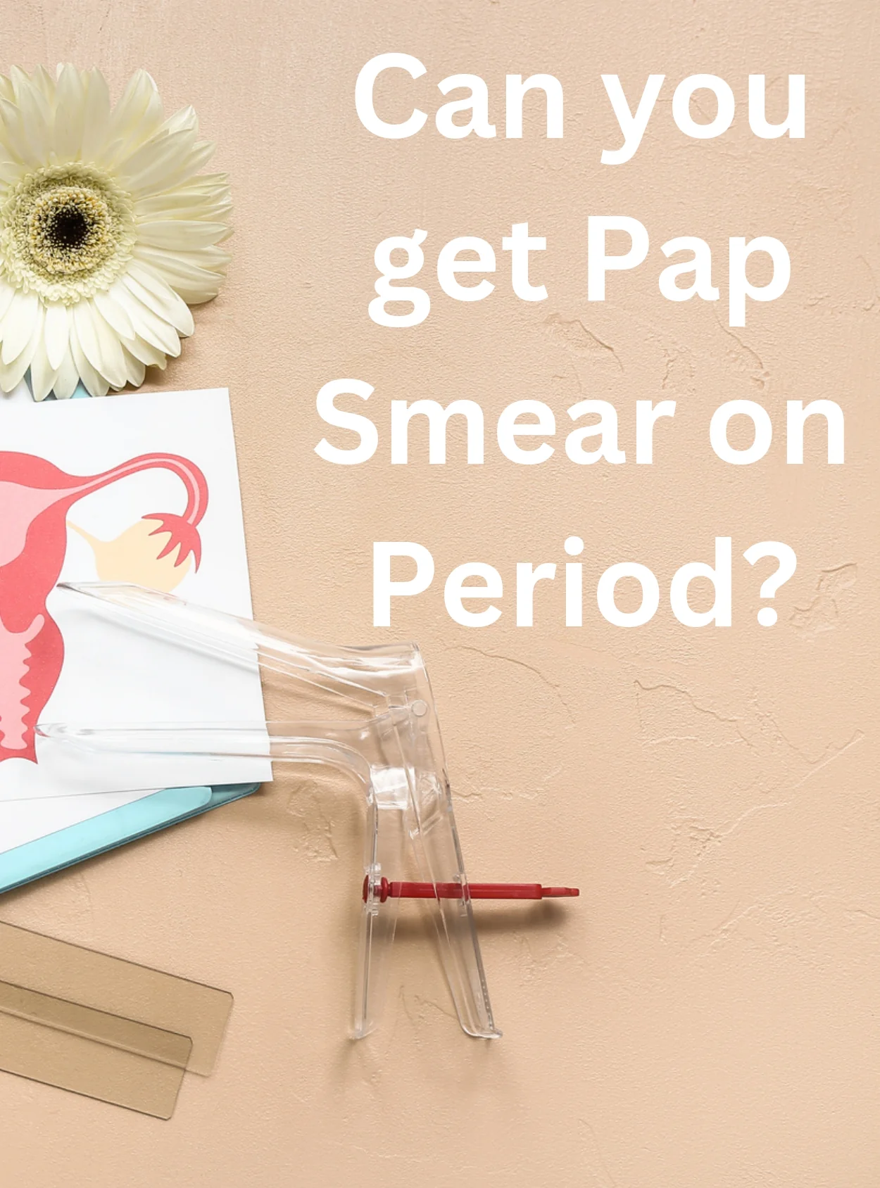 Can you get a pap smear on your period